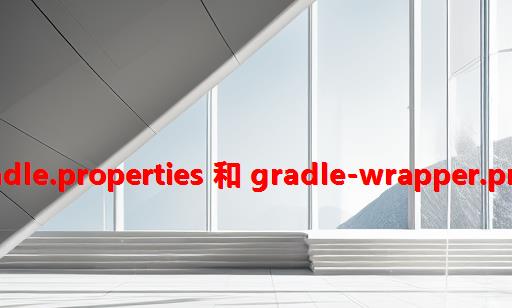 Android中gradle.properties 和 gradle-wrapper.properties 作用